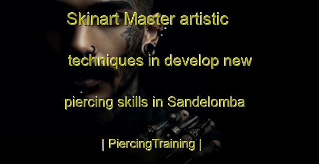 Skinart Master artistic techniques in develop new piercing skills in Sandelomba | PiercingTraining | PiercingClasses | SkinartTraining-the Democratic Republic of the Congo